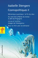 Cosmopolitiques II, Volume 2, Mécanique quantique : la fin du rêve, Au nom de la flèche du temps : le défi de Prigogine, Pour en finir avec la tolérance, La vie et l'artifice : visages de l'émergence