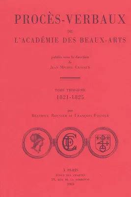 Procès-verbaux de l'Académie des beaux-arts., Tome troisième, 1821-1825, Procès-verbaux de l'Académie des beaux-arts, 1821-1825