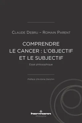 Comprendre le cancer : l'objectif et le subjectif, Essai philosophique