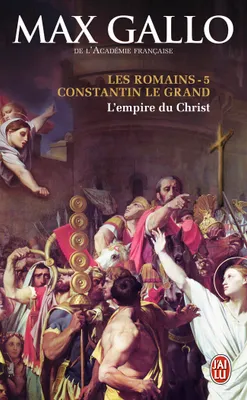 Les Romains, 5, Constantin le Grand, L'Empire du Christ
