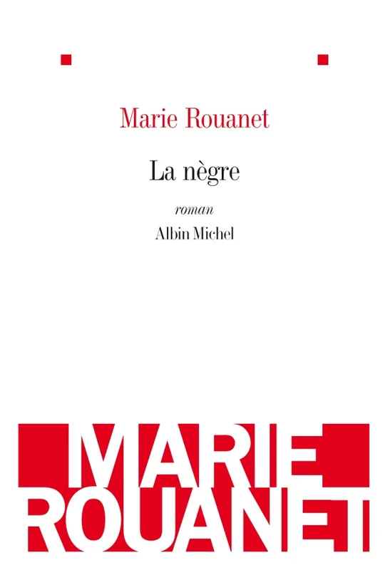 Livres Littérature et Essais littéraires Romans contemporains Francophones La Nègre, roman Marie Rouanet