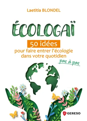 Écologaï, 50 idées pour faire entrer let#8217;écologie dans votre quotidien pas à pas