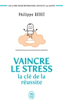 Vaincre le stress : la clé de la réussite, Un livre pour retrouver l'envie et la santé !