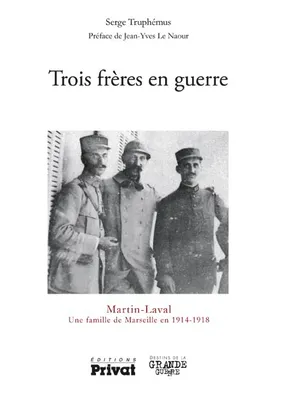 Trois frères en guerre / Martin-Laval, une famille de Marseille en 1914-1918