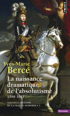 Nouvelle histoire de la France moderne., 3, La Naissance dramatique de l'absolutisme (1598-1661)
