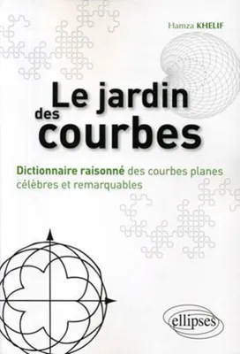 Le jardin des courbes - Dictionnaire raisonné des courbes planes célèbres et remarquables