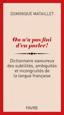 On n'a pas fini d'en parler !, Dictionnaire savoureux des subtilités, ambiguïtés et incongruités de la langue française