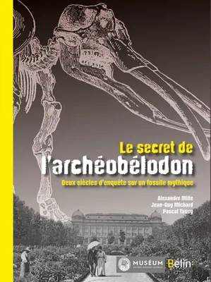 Le secret de l'archéobelodon / deux siècles d'enquête sur une star fossile