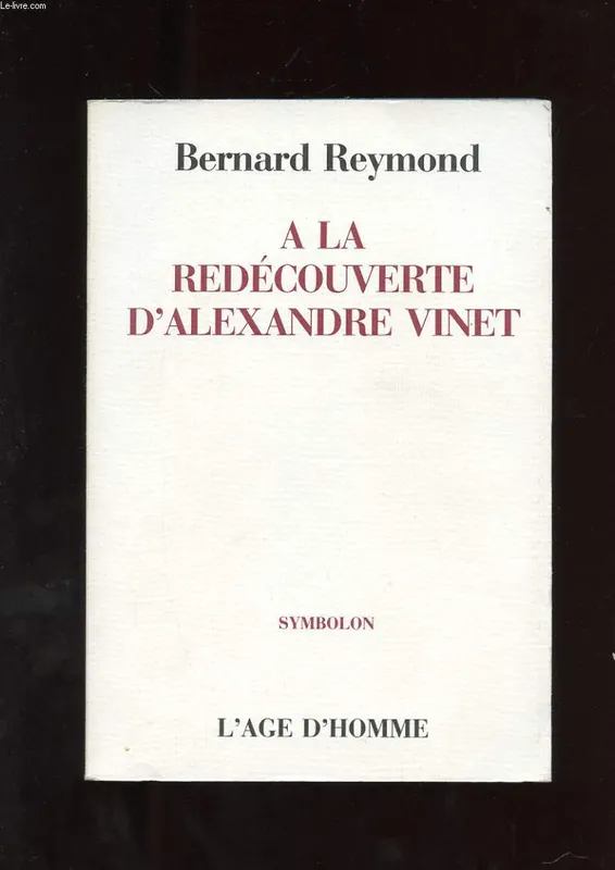 La redécouverte d'Alexandre Vinet REYMOND,Bernard: