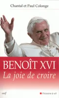 Benoît XVI - La joie de croire, la joie de croire