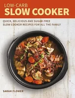 Low-Carb Slow Cooker, Quick, Delicious and Sugar-Free Slow Cooker Recipes for All the Family