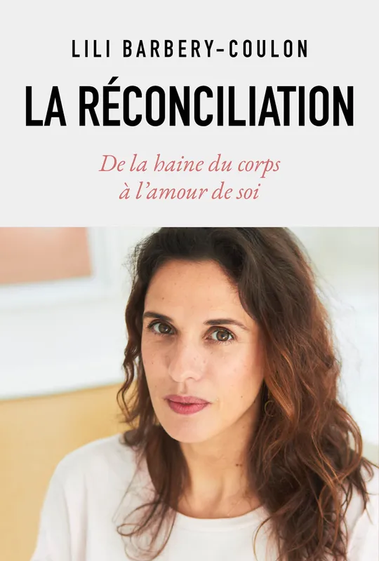 Livres Bien être Développement personnel La réconciliation, De la haine du corps à l'amour de soi Lili Barbery-Coulon