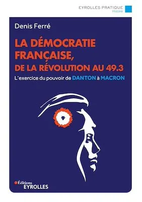 La démocratie française, de la révolution au 49.3, L'exercice du pouvoir, de Danton à Macron