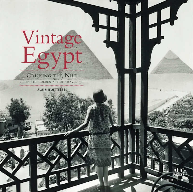 Livres Arts Design et arts décoratifs Vintage Egypt, Cruising The Nile in The Golden Age of Travel Alain Blottière
