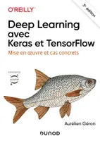 Deep Learning avec Keras et TensorFlow - 3e éd., Mise en oeuvre et cas concrets