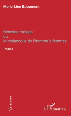Monsieur Volage, ou la mélancolie de l'homme à femmes - Roman