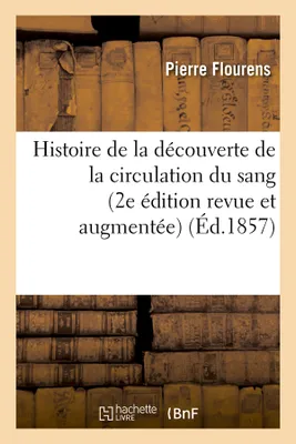Histoire de la découverte de la circulation du sang (2e édition revue et augmentée) (Éd.1857)