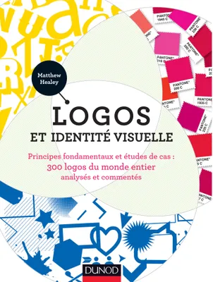 Logos et identité visuelle, Principes fondamentaux et études de cas : 300 logos du monde entier, analysés et commentés