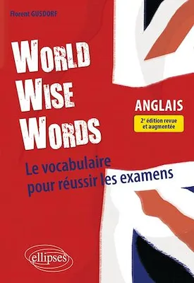 World Wise Words - Le vocabulaire anglais pour réussir les examens - 2e édition revue et augmentée