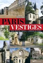 Paris vestiges, tours, frontons, portails, la mémoire des pierres