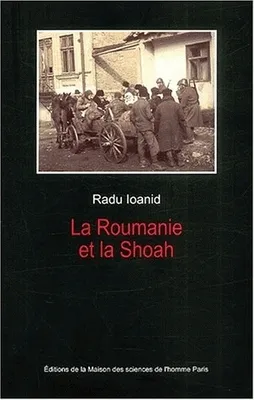 La Roumanie et la shoah, Destruction et survie des Juifs et des Tsiganes sous le régime Antonescu, 1940-1944