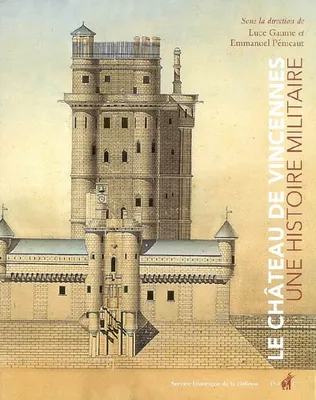 Le Château de Vincennes. Une histoire militaire, une histoire militaire