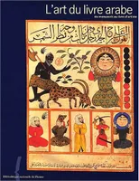 L'Art du livre arabe  Du manuscrit au livre d'artiste, du manuscrit au livre d'artiste