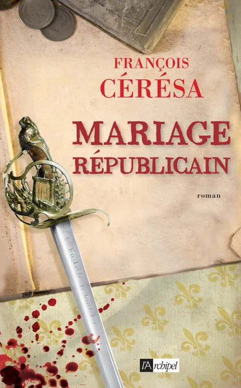 Livres Littérature et Essais littéraires Romans Historiques 2, Mariage républicain François Cérésa