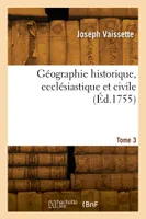 Géographie historique, ecclésiastique et civile. Tome 3