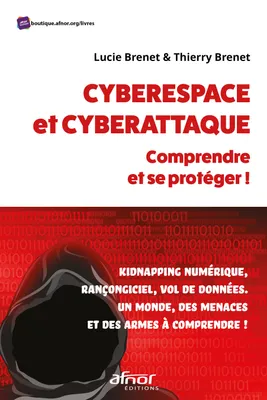 Cyberespace et cyberattaque, Comprendre et se protéger ! kidnapping numérique, rançongiciel, vol de données. un monde, des menaces et des armes à comprendre !