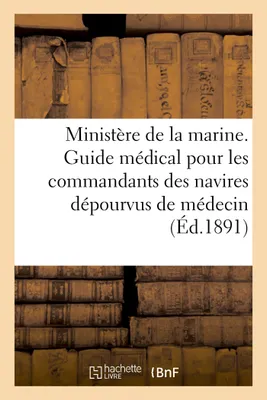 Ministère de la marine. Guide médical pour les commandants des navires dépourvus de médecin