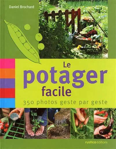 Livres Écologie et nature Nature Jardinage Le potager facile / 350 photos geste par geste Daniel Brochard