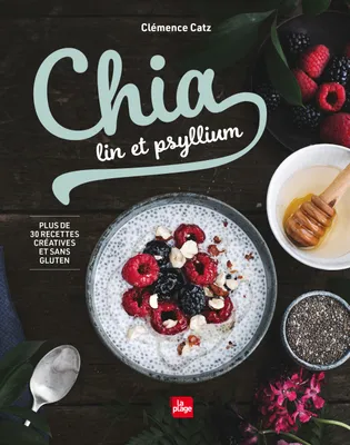 Chia, lin et psyllium, Plus de 30 recettes créatives et sans gluten