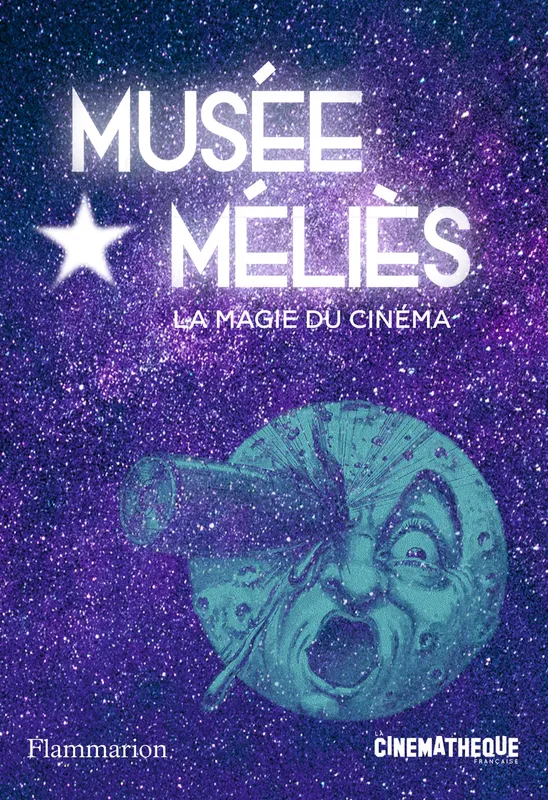 Musée Méliès, La magie du cinéma Laurent Mannoni, Matthieu Orléan, Gabrielle Sébire