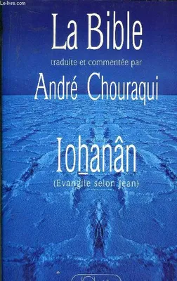 La Bible traduite et commentée par André Chouraqui., Iohanân, Evangile selon Jean