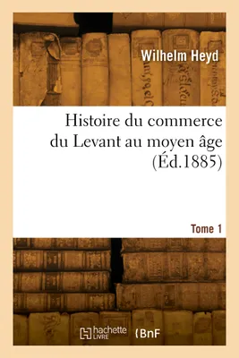 Histoire du commerce du Levant au moyen âge. Tome 1