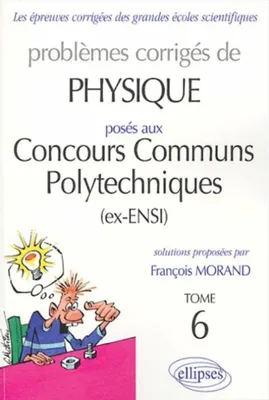 Problèmes corrigés de physique posés aux concours des ENSI., Tome 6, Physique Concours communs polytechniques 2002-2003 - Tome 6