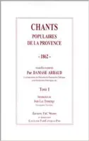 Chants populaires de la Provence., Tome 1, Chants populaires de la provence 1862-1864. tome 1, 47 chants