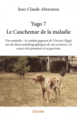 7, Yago 7 - Le Cauchemar de la maladie, Une maladie – le combat gagnant de Vincent (Yago) sur des bases autobiographiques de son existence ; le cancer des poumons et sa guerison