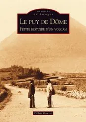 Puy de Dôme (Le) - Petite histoire d'un volcan, petite histoire d'un volcan