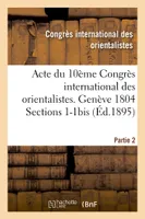 Acte du 10ème Congrès international des orientalistes. Genève 1804 Sections 1-1bis Partie 2