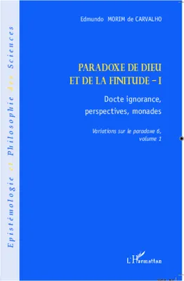 Variations sur le paradoxe, 6, Paradoxe de Dieu et de la finitude (Volume 1), Docte ignorance, perspectives monades