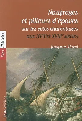 Naufrages et pilleurs d'épaves sur les côtes charentaise aux XVIIe et XVIIIe siècles. (Collection :