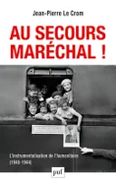 Au secours, Maréchal ! L'instrumentalisation de l'humanitaire (1940-1944), l'instrumentalisation de l'humanitaire, 1940-1944