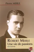 Robert Merle, une vie de passions / biographie, biographie