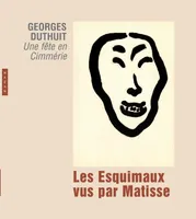 Les esquimaux vus par Matisse - Georges Duthuit Une fête en Cimmérie, Une fête en Cimmérie