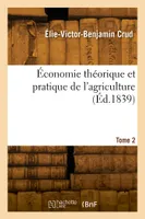 Économie théorique et pratique de l'agriculture. Tome 2