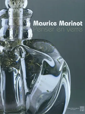 MAURICE MARINOT : PENSER EN VERRE, Troyes 1882-Troyes 1960