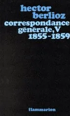 Livres Sciences Humaines et Sociales Actualités Correspondance générale / Hector Berlioz., 5, 1855-1859, Correspondance générale, 1855-1859 Hector Berlioz