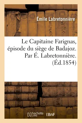 Le Capitaine Farignas, épisode du siège de Badajoz. Par É. Labretonnière.